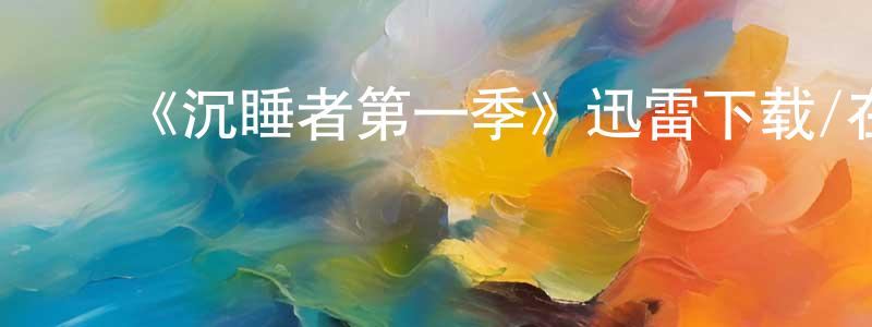 ﻿陈希琼发布﻿《沉睡者第一季》迅雷下载/在线观看-犯罪历史-美剧天堂